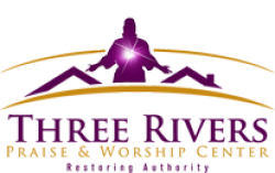 THREE RIVERS PRAISE & WORSHIP CENTER